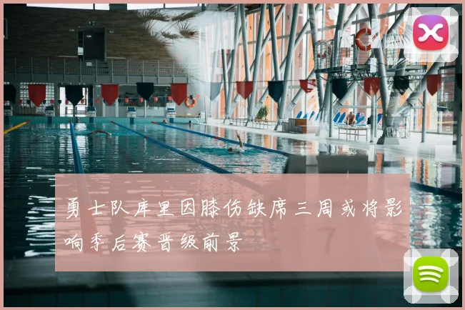 勇士队库里因膝伤缺席三周或将影响季后赛晋级前景